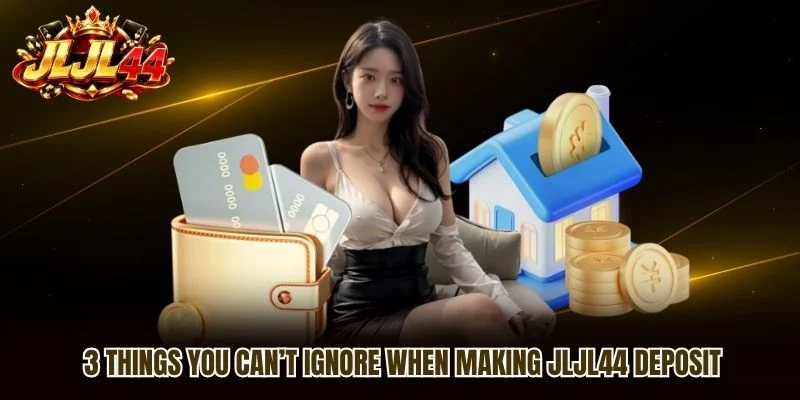 3 things you can’t ignore when making JLJL44 Deposit 3 things you can’t ignore when making JLJL44 Deposit