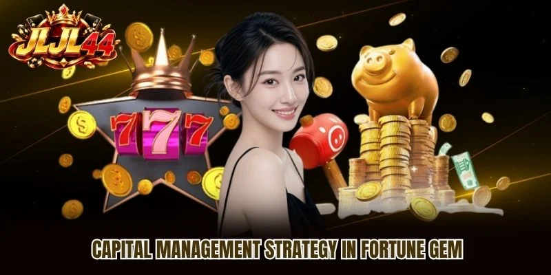 Capital Management Strategy in Fortune Gem Capital Management Strategy in Fortune Gem