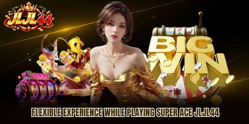 Flexible experience while playing Super ACE JLJL44