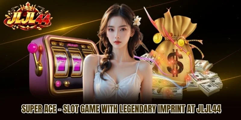 Super ACE - Slot Game With Legendary Imprint At JLJL44
